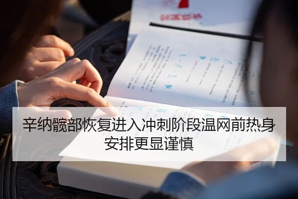 辛纳髋部恢复进入冲刺阶段温网前热身安排更显谨慎