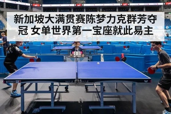 新加坡大满贯赛陈梦力克群芳夺冠 女单世界第一宝座就此易主